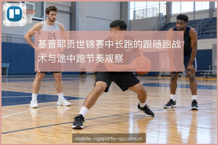 基普耶贡世锦赛中长跑的跟随跑战术与途中跑节奏观察